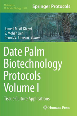 Date Palm Biotechnology Protocols Volume I: Tissue Culture Applications (Methods In Molecular Biology, 1637)