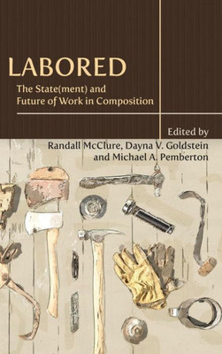 Labored: The State(Ment) And Future Of Work In Composition (Writing Program Administration)