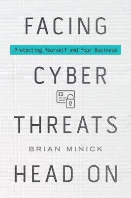 Facing Cyber Threats Head On: Protecting Yourself And Your Business