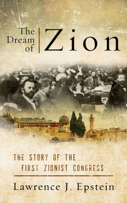 The Dream Of Zion: The Story Of The First Zionist Congress