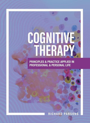 Cognitive Therapy: Principles And Practice Applied In Professional And Personal Life