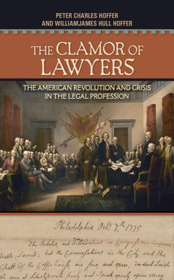 The Clamor Of Lawyers: The American Revolution And Crisis In The Legal Profession