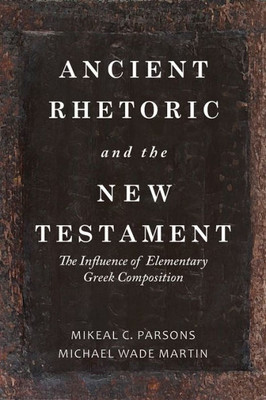 Ancient Rhetoric And The New Testament: The Influence Of Elementary Greek Composition