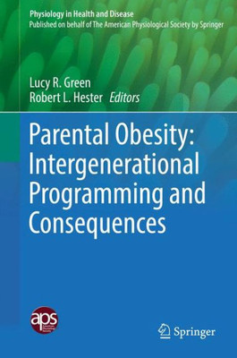 Parental Obesity: Intergenerational Programming And Consequences (Physiology In Health And Disease)
