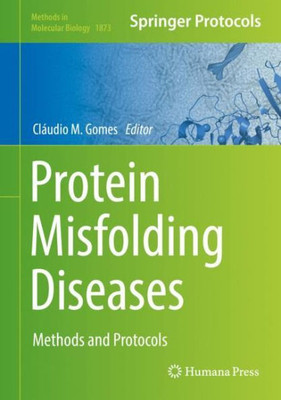 Protein Misfolding Diseases: Methods And Protocols (Methods In Molecular Biology, 1873)