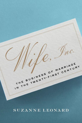 Wife, Inc.: The Business Of Marriage In The Twenty-First Century (Critical Cultural Communication, 8)