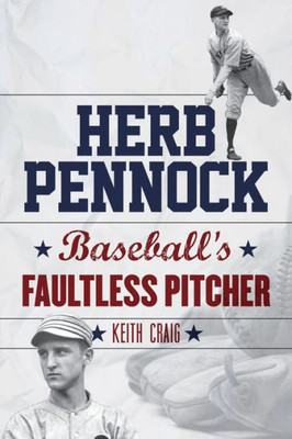 Herb Pennock: Baseball'S Faultless Pitcher