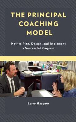 The Principal Coaching Model: How To Plan, Design, And Implement A Successful Program