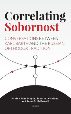 Correlating Sobornost: Conversations Between Karl Barth And The Russian Orthodox Tradition