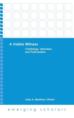 A Visible Witness: Christology, Liberation, And Participation (Emerging Scholars)