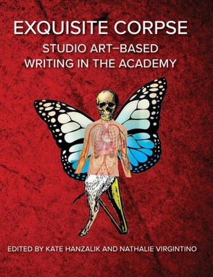 Exquisite Corpse: Studio Art-Based Writing Practices In The Academy (Electracy And Transmedia Studies)