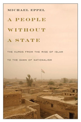 A People Without A State: The Kurds From The Rise Of Islam To The Dawn Of Nationalism
