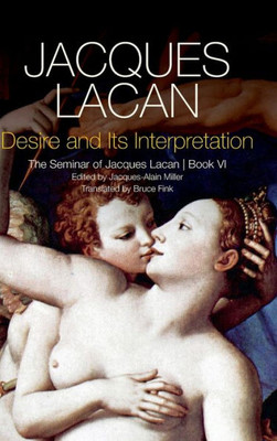 Desire And Its Interpretation: The Seminar Of Jacques Lacan, Book Vi