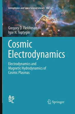 Cosmic Electrodynamics: Electrodynamics And Magnetic Hydrodynamics Of Cosmic Plasmas (Astrophysics And Space Science Library, 388)