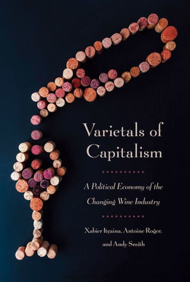 Varietals Of Capitalism: A Political Economy Of The Changing Wine Industry (Cornell Studies In Political Economy)