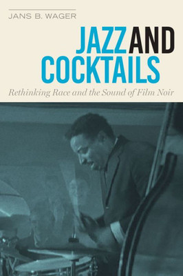 Jazz And Cocktails: Rethinking Race And The Sound Of Film Noir