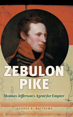 Zebulon Pike: Thomas Jefferson'S Agent For Empire