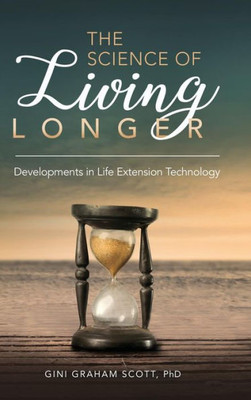 The Science Of Living Longer: Developments In Life Extension Technology