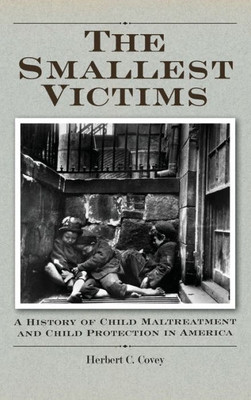 The Smallest Victims: A History Of Child Maltreatment And Child Protection In America