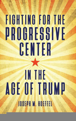 Fighting For The Progressive Center In The Age Of Trump