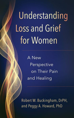 Understanding Loss And Grief For Women: A New Perspective On Their Pain And Healing