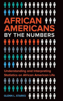 African Americans By The Numbers: Understanding And Interpreting Statistics On African American Life