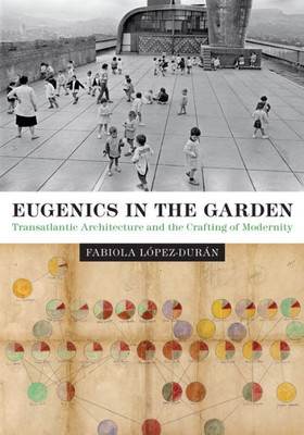 Eugenics In The Garden: Transatlantic Architecture And The Crafting Of Modernity (Lateral Exchanges: Architecture, Urban Development, And Transnational Practices)