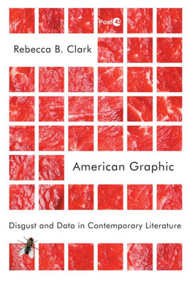 American Graphic: Disgust And Data In Contemporary Literature (Post*45)
