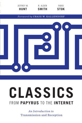 Classics From Papyrus To The Internet: An Introduction To Transmission And Reception