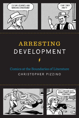 Arresting Development: Comics At The Boundaries Of Literature (World Comics And Graphic Nonfiction Series)
