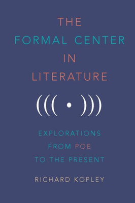 The Formal Center In Literature: Explorations From Poe To The Present (Studies In English And American Literature And Culture, 27)