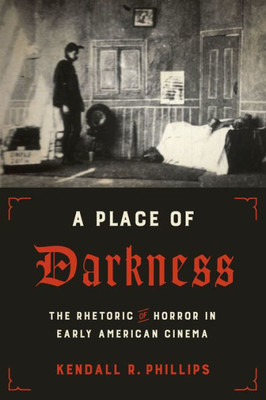 A Place Of Darkness: The Rhetoric Of Horror In Early American Cinema