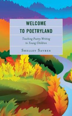 Welcome To Poetryland: Teaching Poetry Writing To Young Children