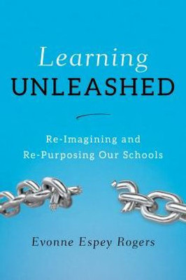 Learning Unleashed: Re-Imagining And Re-Purposing Our Schools