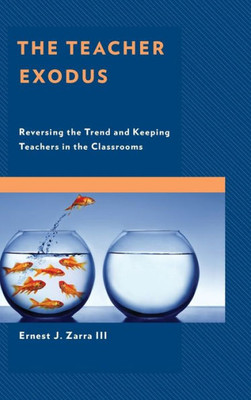 The Teacher Exodus: Reversing The Trend And Keeping Teachers In The Classrooms