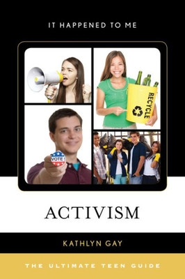 Activism: The Ultimate Teen Guide (Volume 47) (It Happened To Me, 47)