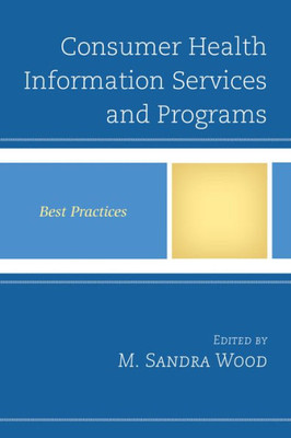 Consumer Health Information Services And Programs: Best Practices (Best Practices In Library Services)