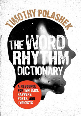 The Word Rhythm Dictionary: A Resource For Writers, Rappers, Poets, And Lyricists
