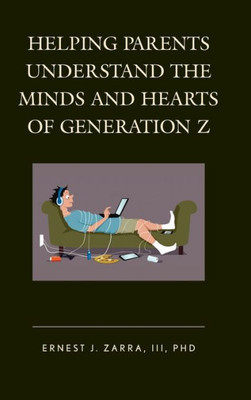 Helping Parents Understand The Minds And Hearts Of Generation Z