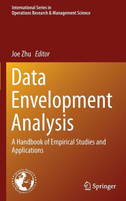 Data Envelopment Analysis: A Handbook Of Empirical Studies And Applications (International Series In Operations Research & Management Science, 238)