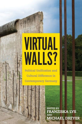 Virtual Walls?: Political Unification And Cultural Difference In Contemporary Germany (Studies In German Literature Linguistics And Culture, 184)