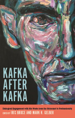 Kafka After Kafka: Dialogical Engagement With His Works From The Holocaust To Postmodernism (Studies In German Literature Linguistics And Culture, 195)