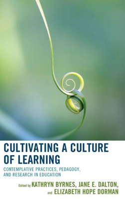 Cultivating A Culture Of Learning: Contemplative Practices, Pedagogy, And Research In Education