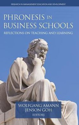 Phronesis In Business Schools: Reflections On Teaching And Learning (Research In Management Education And Development)