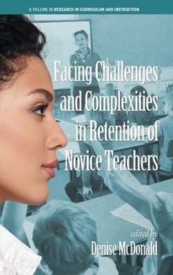 Facing Challenges And Complexities In Retention Of Novice Teachers (Research In Curriculum And Instruction)