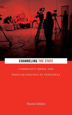Channeling The State: Community Media And Popular Politics In Venezuela (Radical Américas)