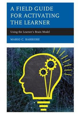 A Field Guide For Activating The Learner: Using The LearnerS Brain Model