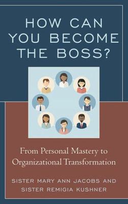 How Can You Become The Boss?: From Personal Mastery To Organizational Transformation