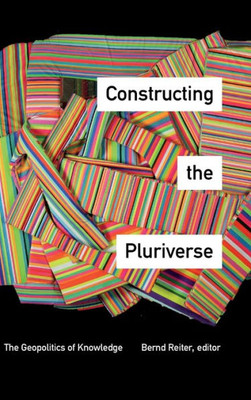 Constructing The Pluriverse: The Geopolitics Of Knowledge