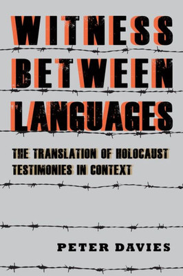 Witness Between Languages: The Translation Of Holocaust Testimonies In Context (Dialogue And Disjunction: Studies In Jewish German Literature, Culture & Thought, 4)